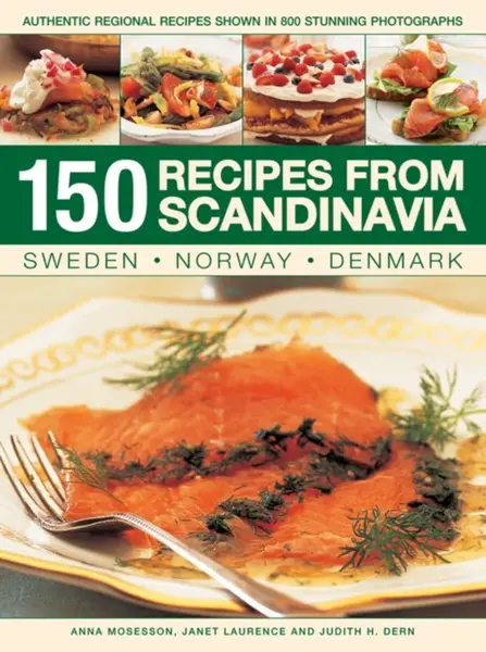 150 Recipes from Scandinavia: Sweden, Norway, Denmark - Mosesson Anna