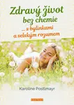Zdravý život bez chemie … s bylinkami a selským rozumem - Karoline Postlmayr