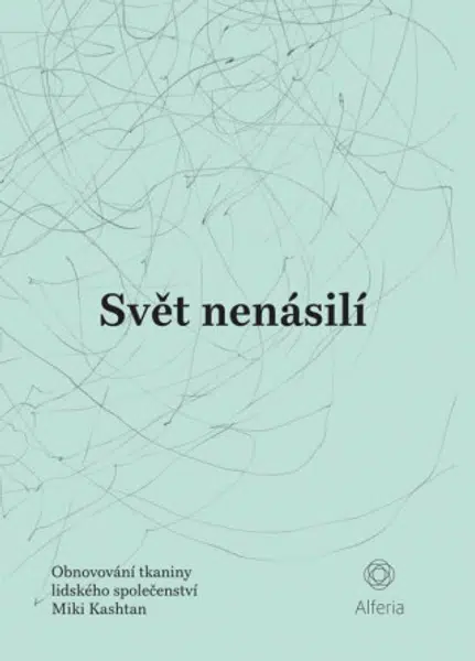 Svět nenásilí - Obnovování tkaniny lidského společenství - Kashtan Miki