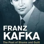 Franz Kafka. The Poet of Shame and Guilt - Friedländer