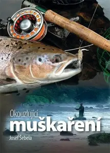 Okouzlující muškaření - Josef Šebela