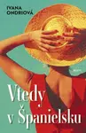 Vtedy v Španielsku - Ivana Ondriová