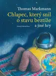 Chlapec, který snil o stavu beztíže a jiné hry - Thomas Markmann