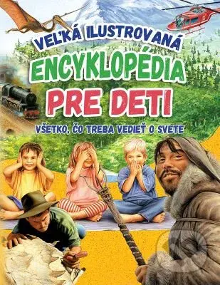 Veľká ilustrovaná encyklopédia pre deti (Všetko, čo treba vedieť o svete) - kniha z kategorie Naučné knihy