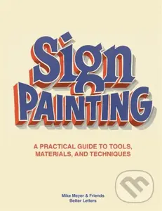 Sign Painting (A practical guide to tools, materials, and techniques),Sign Painting (A practical guide to tools, materials, and techniques) - kniha z 