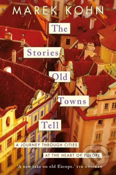 The Stories Old Towns Tell (A Journey through Cities at the Heart of Europe) - kniha z kategorie Politologie a politika