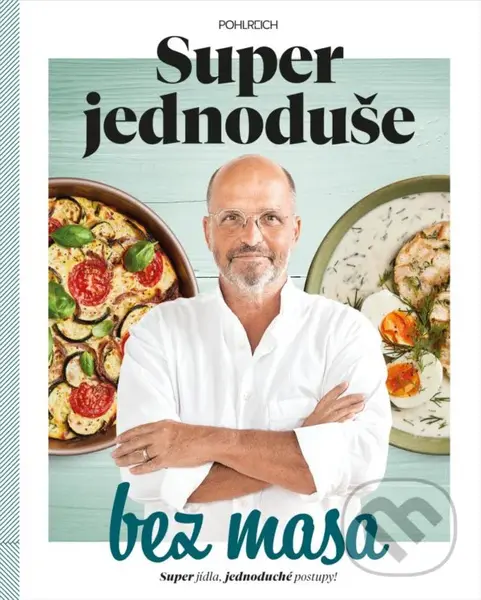 Super jednoduše bez masa (Super jídla, jednoduché postupy!) - Zdeněk Pohlreich