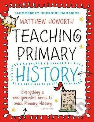 Bloomsbury Curriculum Basics (Teaching Primary History) - Matthew Howorth