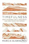 Timefulness (How Thinking Like a Geologist Can Help Save the World) - kniha z kategorie Přírodní vědy a technika