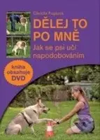 Dělej to po mně (Jak se psi učí napodobováním) - Claudia Fugazza - kniha z kategorie Chov psů