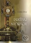 Prežívaj adoráciu (Svedectvo Catliny Rivasovej) - Catalina Rivas - kniha z kategorie Křesťanství