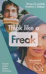 Think Like a Freak (Secrets of the Rogue Economist) - Steven D. Levitt, Stephen J. Dubner