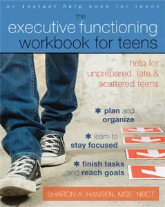 The Executive Functioning Workbook for Teens - Sharon A. Hansen