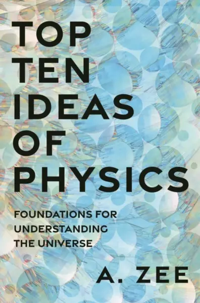 Top Ten Ideas of Physics â€“ Foundations for Understanding the Universe - Anthony Zee