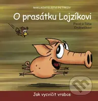 O prasátku Lojzíkovi (Jak vycvičit vrabce) - Pavel Ondrašík, Táňa Ondrašíková - kniha z kategorie Pohádky