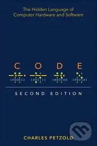 Code (The Hidden Language of Computer Hardware and Software. Second edition) - Charles Petzold