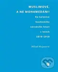 Muslimové, a ne mohamedáni! (Ke kořenům bosňáckého národního hnutí v letech 1878-1918) - kniha z kategorie Historie