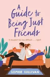 A Guide to Being Just Friends - Sophie Sullivan