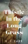 Thistle in the Long Grass - E. I. Parr
