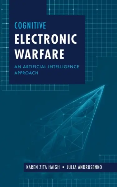 Cognitive Electronic Warfare: An Artificial Intelligence Approach - Julia Andrusenko, Karen Haigh