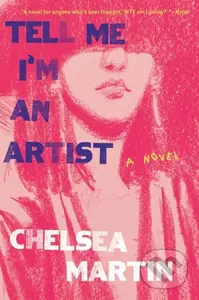 Tell Me I'm An Artist (A Novel) - Chelsea Martin - kniha z kategorie Společenská beletrie