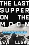 The Last Supper on the Moon (NASA's 1969 Lunar Voyage, Jesus Christ’s Bloody Death, and the Fantastic Quest to Conquer Inner Space) - kniha z…