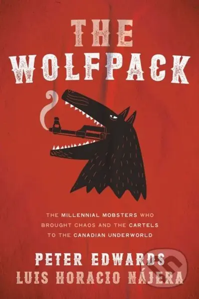 The Wolfpack (The Millennial Mobsters Who Brought Chaos and the Cartels to the Canadian Underworld) - kniha z kategorie Životopisy, reportáže a…