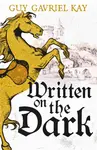 Written on the Dark - Guy Gavriel Kay
