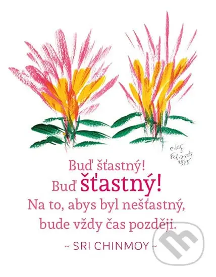 Buď šťastný! Buď šťastný! Na to, abys byl nešťastný, bude vždy čas později