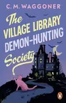 The Village Library Demon Hunting Society - Waggoner C. M.