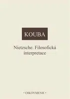 Nietzsche. Filosofická interpretace - Pavel Kouba