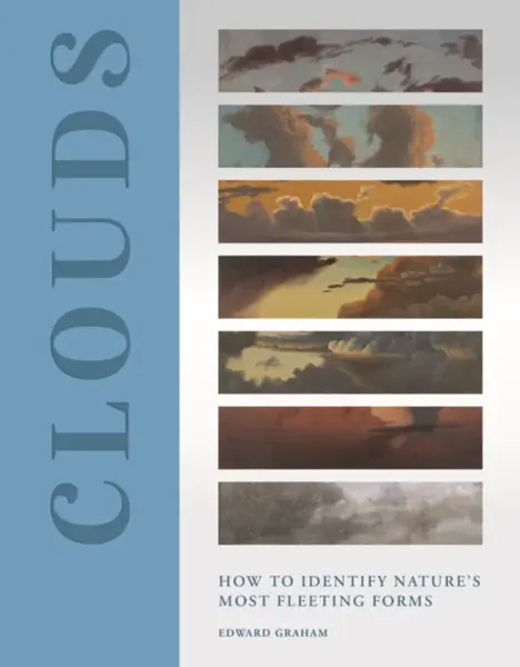 Clouds – How to Identify Nature′s Most Fleeting Forms - Edward Graham