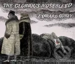 EDWARD GOREY THE GLORIOUS NOSEBLEED - Edward Gorey
