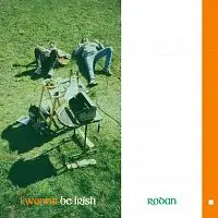 RODAN – I Wanna Be Irish