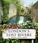London's Lost Rivers - Paul Talling