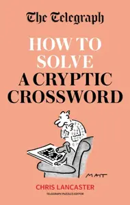 The Telegraph: How To Solve a Cryptic Crossword - Telegraph Media Group Ltd