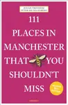 111 Places in Manchester That You Shouldn't Miss - Treuherz Julian, Peter de Figueiredo