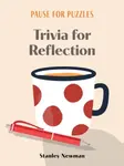 Pause for Puzzles: Trivia for Reflection - Stanley Newman