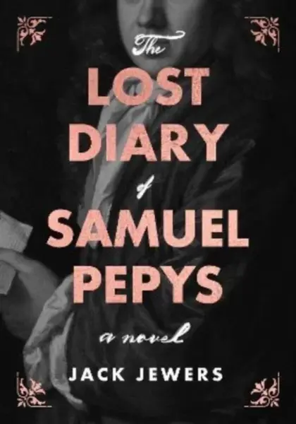 The Lost Diary of Samuel Pepys - Jack Jewers
