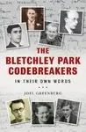 The Bletchley Park Codebreakers in Their Own Words - Joel Greenberg