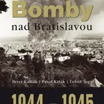 Bomby nad Bratislavou 1944 - 1945 - Peter Kaššák, Pavol Kršák, Ľuboš Tupý