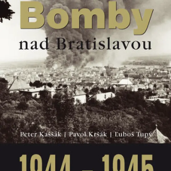 Bomby nad Bratislavou 1944 - 1945 - Peter Kaššák, Pavol Kršák, Ľuboš Tupý