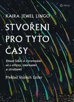 Stvořeni pro tyto časy - Deset lekcí o vyrovnání se s otřesy, ztrátami a změnami - Jewel Lingo Kaira