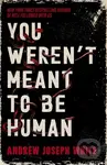 You Weren't Meant to be Human - Andrew Joseph White