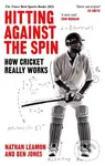 Hitting Against the Spin (How Cricket Really Works) - Ben Jones, Nathan Leamon
