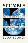 Solvable â€“ How We Healed the Earth, and How We Can Do It Again - Susan Solomon