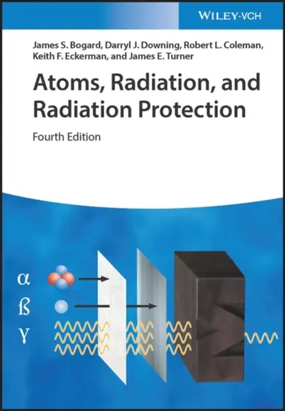 Atoms, Radiation, and Radiation Protection - Darryl J.  Downing, Robert L. Coleman, Keith F. Eckerman, James S.  Bogard, James E.  Turner