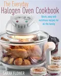 The Everyday Halogen Oven Cookbook - Sarah Flower