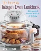 The Everyday Halogen Oven Cookbook - Sarah Flower