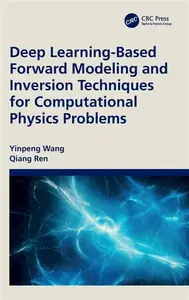 Deep Learning-Based Forward Modeling and Inversion Techniques for Computational Physics Problems - Qiang Ren, Yinpeng Wang